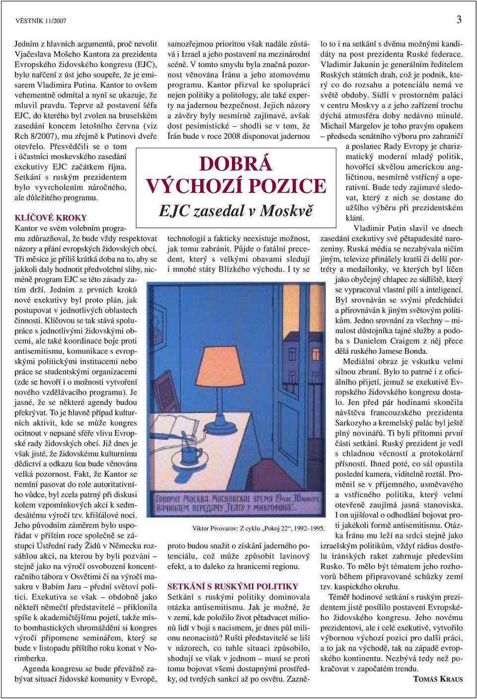 Teprve až postavení šéfa EJC, do kterého byl zvolen na bruselském zasedání koncem letošního června (viz Rch 8/2007), mu zřejmě k Putinovi dveře otevřelo.