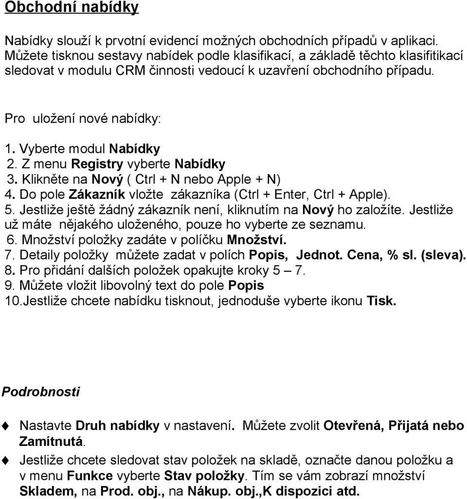 Vyberte modul Nabídky 2. Z menu Registry vyberte Nabídky 3. Klikněte na Nový ( Ctrl + N nebo Apple + N) 4. Do pole Zákazník vložte zákazníka (Ctrl + Enter, Ctrl + Apple). 5.