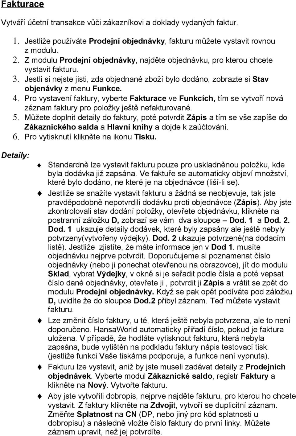 Pro vystavení faktury, vyberte Fakturace ve Funkcích, tím se vytvoří nová záznam faktury pro položky ještě nefakturované. 5.