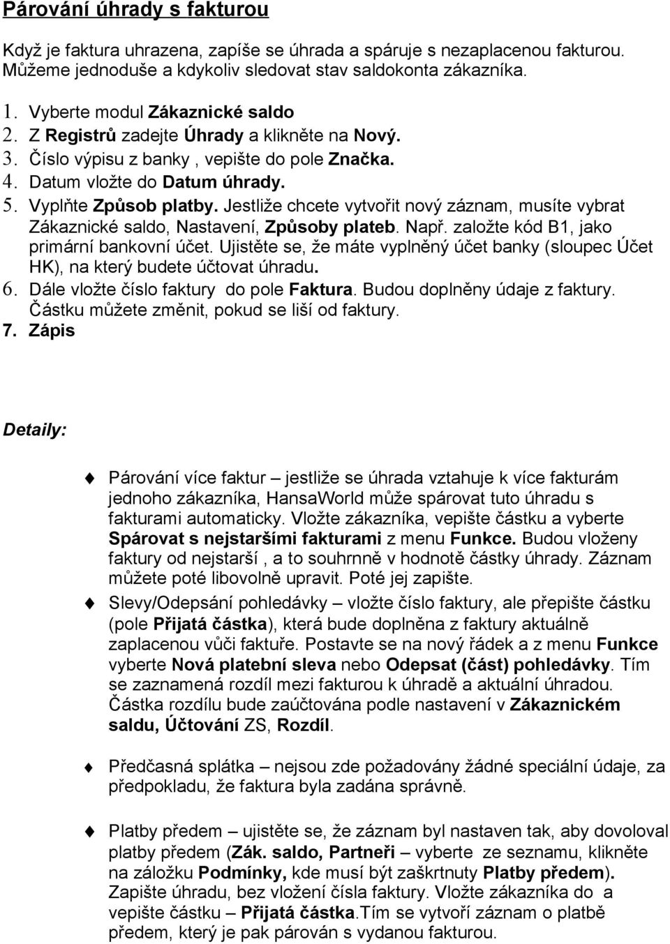 Jestliže chcete vytvořit nový záznam, musíte vybrat Zákaznické saldo, Nastavení, Způsoby plateb. Např. založte kód B1, jako primární bankovní účet.