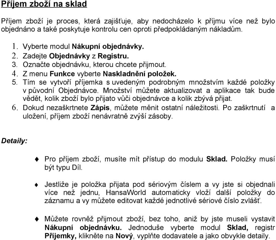 Tím se vytvoří příjemka s uvedeným podrobným množstvím každé položky v původní Objednávce.