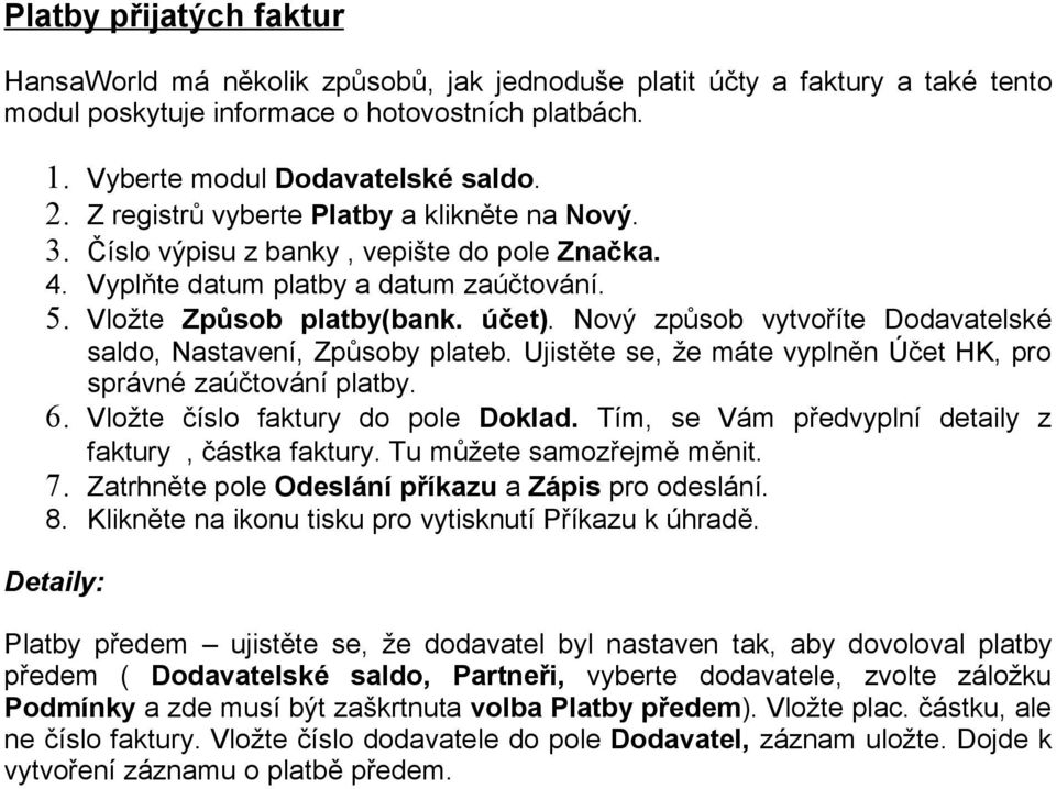 Nový způsob vytvoříte Dodavatelské saldo, Nastavení, Způsoby plateb. Ujistěte se, že máte vyplněn Účet HK, pro správné zaúčtování platby. 6. Vložte číslo faktury do pole Doklad.