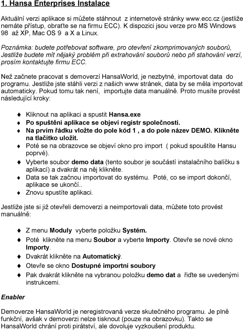 Poznámka: budete potřebovat software, pro otevření zkomprimovaných souborů, Jestliže budete mít nějaký problém při extrahování souborů nebo při stahování verzí, prosím kontaktujte firmu ECC.