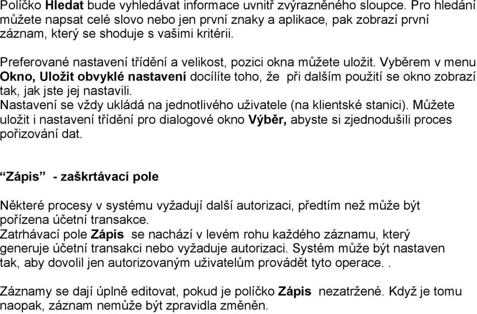 Vyběrem v menu Okno, Uložit obvyklé nastavení docílíte toho, že při dalším použití se okno zobrazí tak, jak jste jej nastavili.