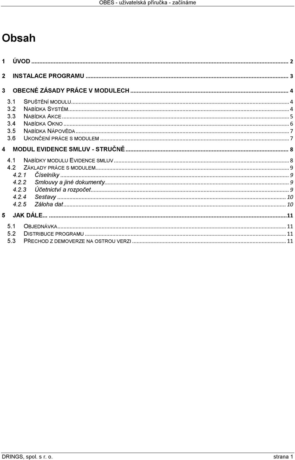 .. 9 4.2.1 Číselníky... 9 4.2.2 Smlouvy a jiné dokumenty... 9 4.2.3 Účetnictví a rozpočet... 9 4.2.4 Sestavy... 10 4.2.5 Záloha dat... 10 5 JAK DÁLE...... 11 5.