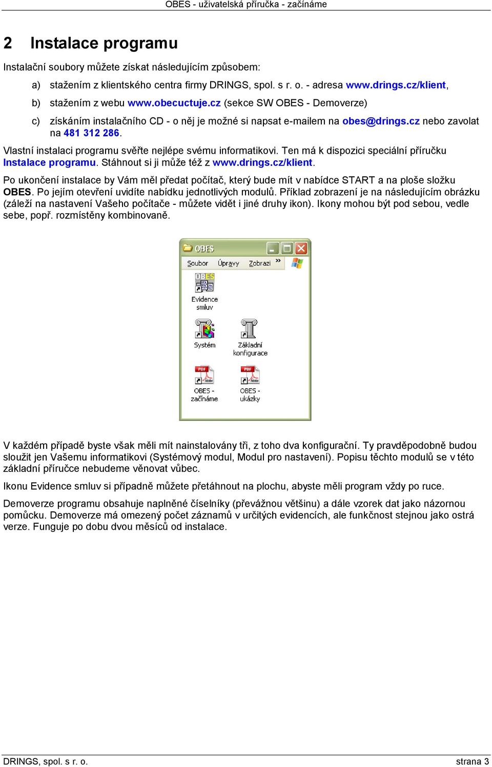 Vlastní instalaci programu svěřte nejlépe svému informatikovi. Ten má k dispozici speciální příručku Instalace programu. Stáhnout si ji může též z www.drings.cz/klient.