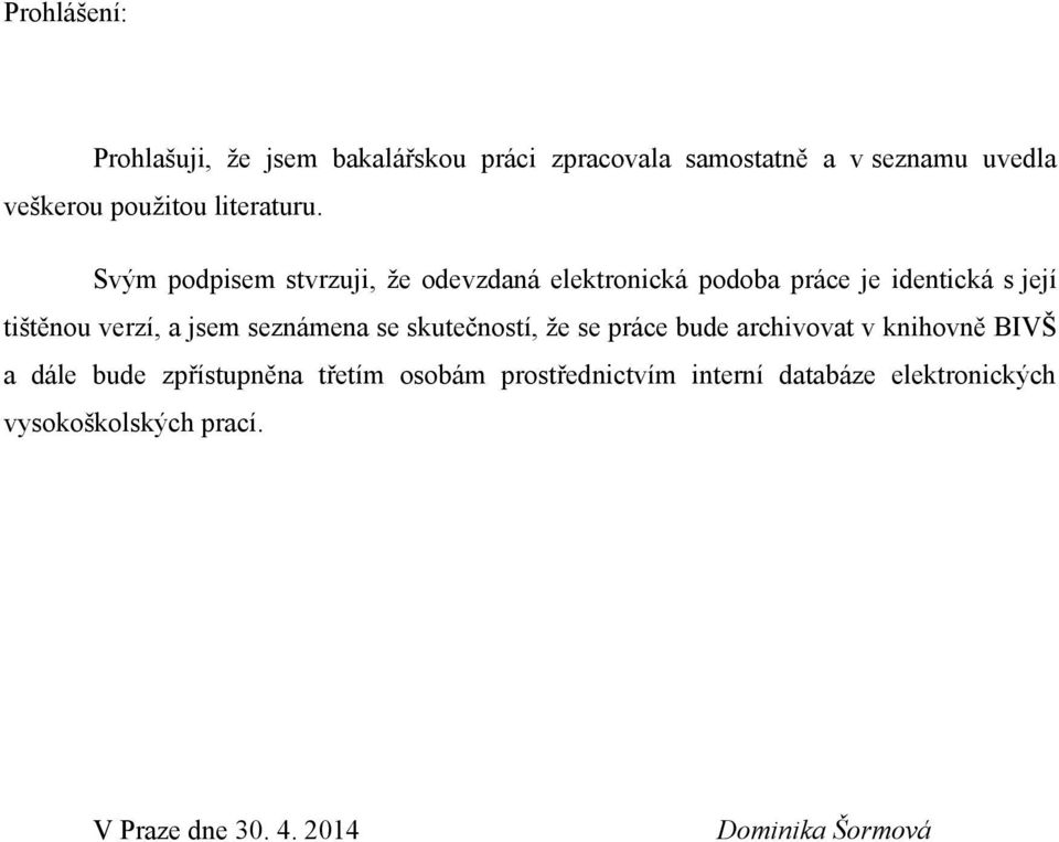 Svým podpisem stvrzuji, ţe odevzdaná elektronická podoba práce je identická s její tištěnou verzí, a jsem