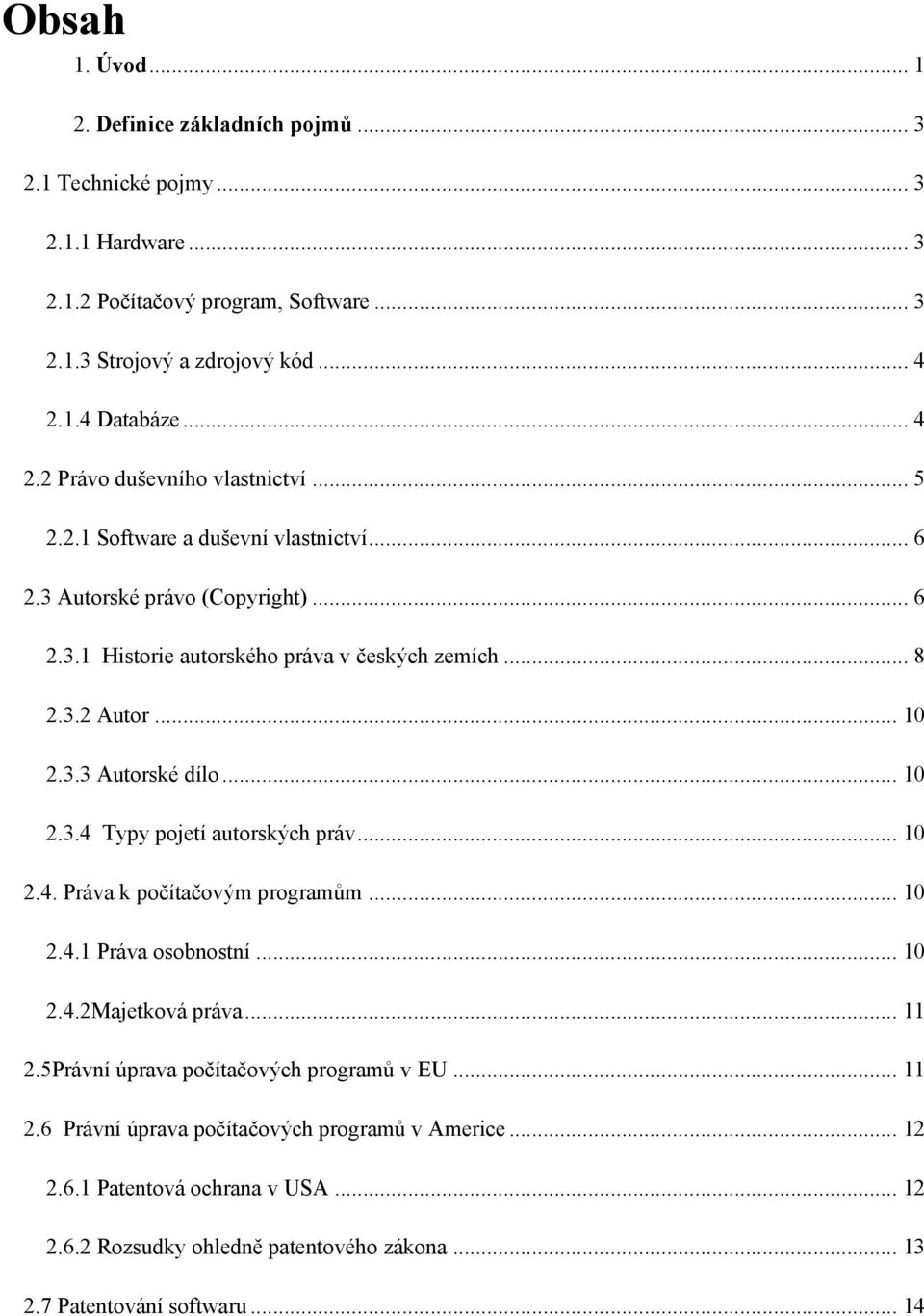 .. 10 2.3.3 Autorské dílo... 10 2.3.4 Typy pojetí autorských práv... 10 2.4. Práva k počítačovým programům... 10 2.4.1 Práva osobnostní... 10 2.4.2Majetková práva... 11 2.