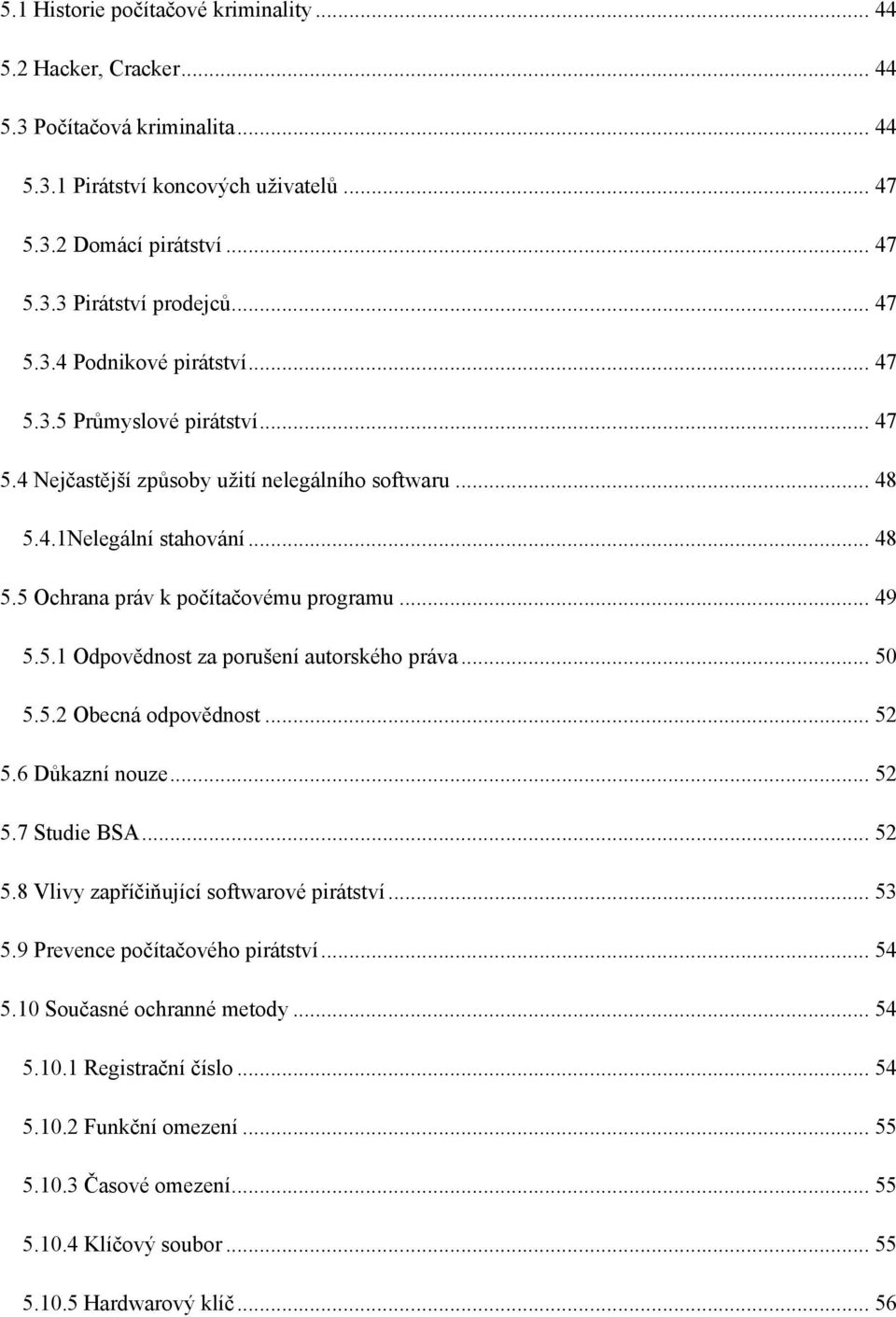 .. 49 5.5.1 Odpovědnost za porušení autorského práva... 50 5.5.2 Obecná odpovědnost... 52 5.6 Důkazní nouze... 52 5.7 Studie BSA... 52 5.8 Vlivy zapříčiňující softwarové pirátství... 53 5.