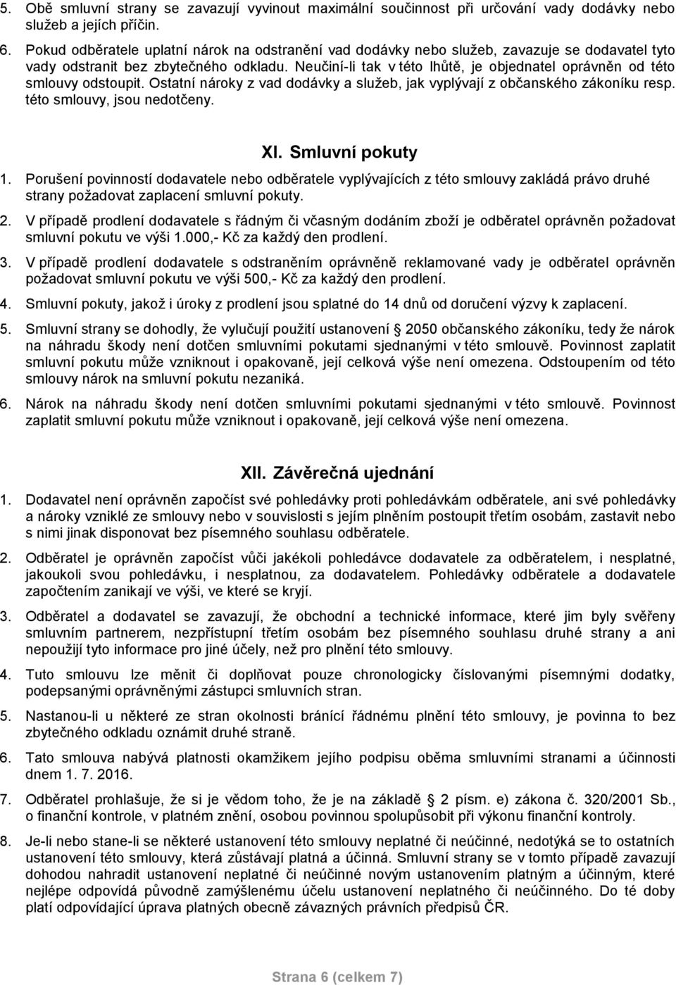 Neučiní-li tak v této lhůtě, je objednatel oprávněn od této smlouvy odstoupit. Ostatní nároky z vad dodávky a služeb, jak vyplývají z občanského zákoníku resp. této smlouvy, jsou nedotčeny. XI.