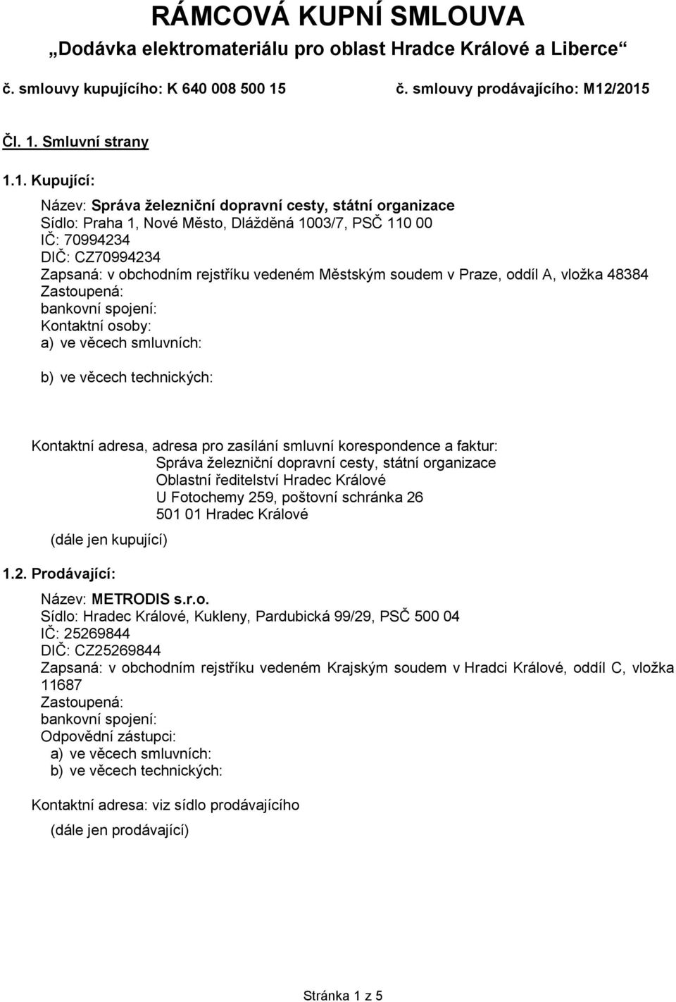 /2015 Čl. 1. Smluvní strany 1.1. Kupující: Název: Správa železniční dopravní cesty, státní organizace Sídlo: Praha 1, Nové Město, Dlážděná 1003/7, PSČ 110 00 IČ: 70994234 DIČ: CZ70994234 Zapsaná: v