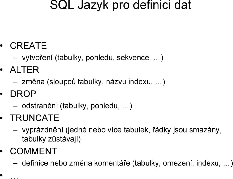 pohledu, ) TRUNCATE vyprázdnění (jedné nebo více tabulek, řádky jsou smazány,