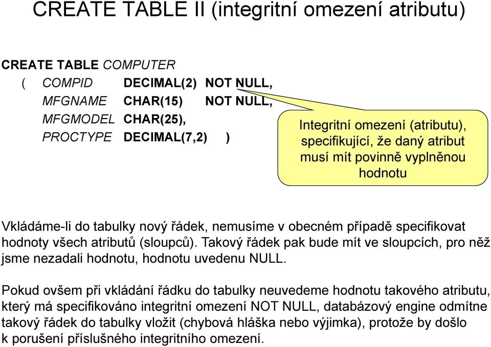 Takový řádek pak bude mít ve sloupcích, pro něž jsme nezadali hodnotu, hodnotu uvedenu NULL.