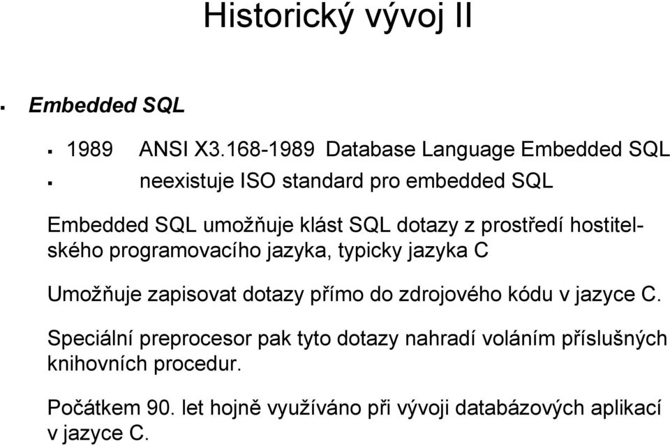 dotazy z prostředí hostitelského programovacího jazyka, typicky jazyka C Umožňuje zapisovat dotazy přímo do