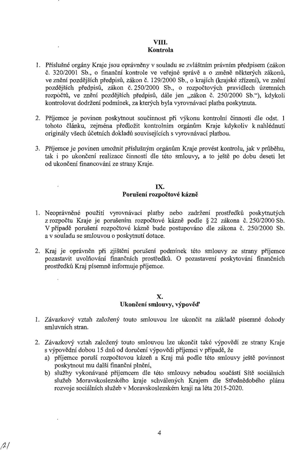 , rzpčtvých pravidlech územních rzpčtů, ve znění pzdějších předpisů, dále jen zákn č. 250/2000 Sb."), kdykli kntrlvat ddržení pdmínek, za kterých byla vyrvnávací platba pskytnuta. 2. Pnjemce je pvinen pskytnut sučinnst při výknu kntrlní činnsti dle dst.