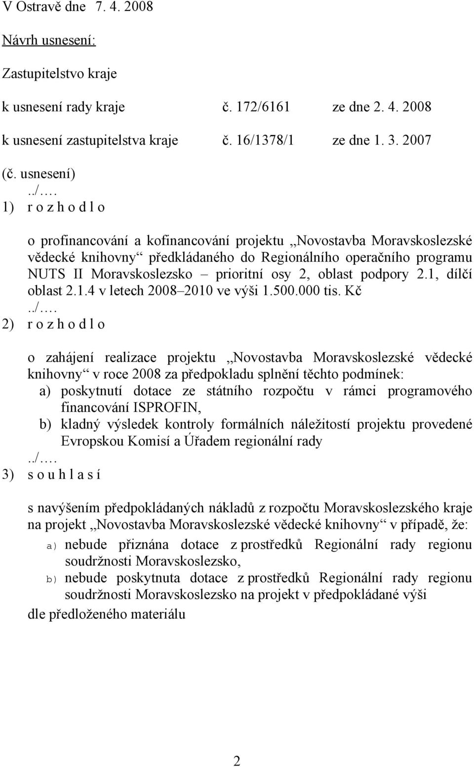 NUTS II Moravskoslezsko prioritní osy 2, oblast podpory 2.1, dílčí oblast 2.1.4 v letech 2008 2010 ve výši 1.500.000 tis. Kč../.