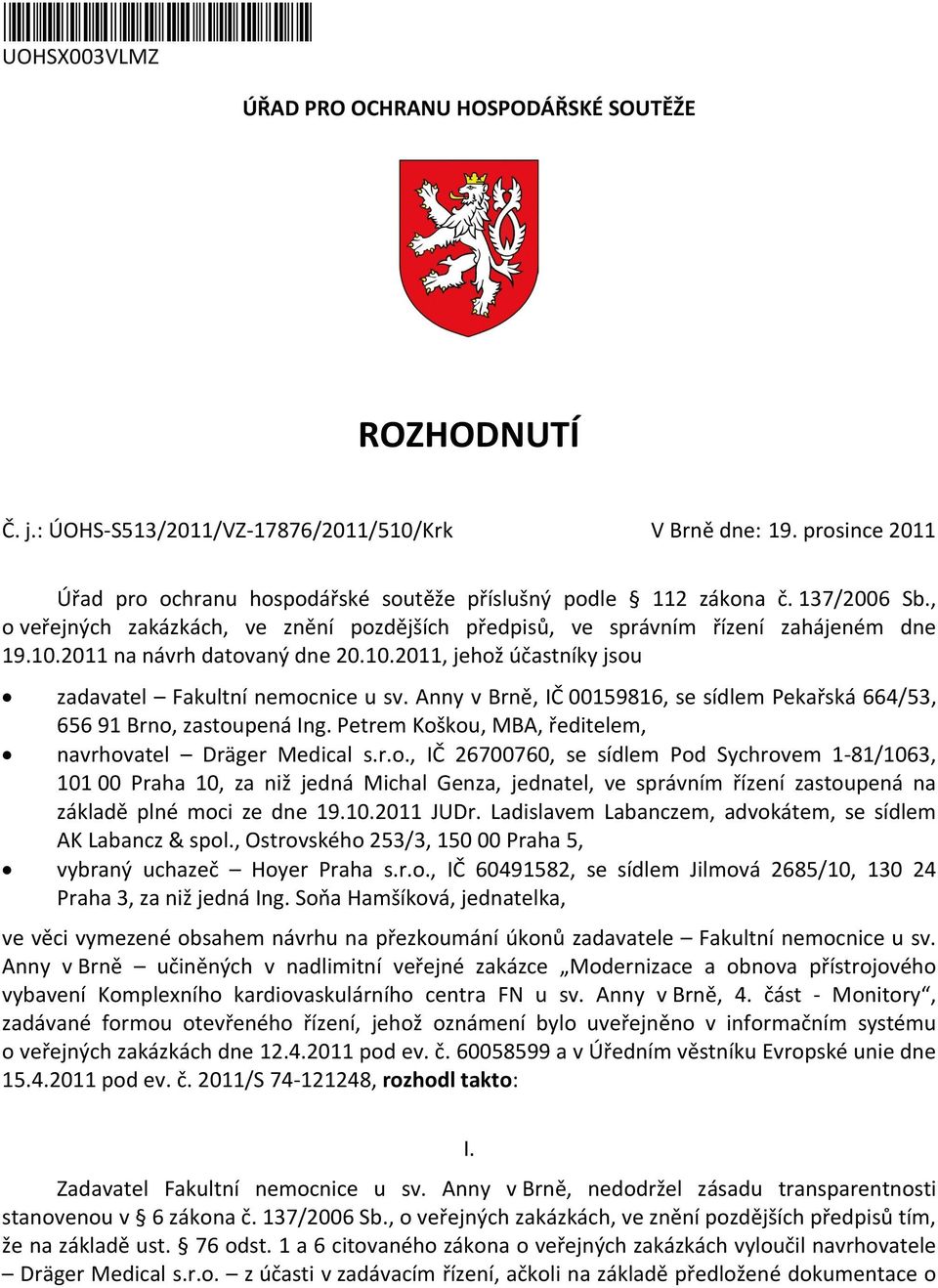 2011 na návrh datovaný dne 20.10.2011, jehož účastníky jsou zadavatel Fakultní nemocnice u sv. Anny v Brně, IČ 00159816, se sídlem Pekařská 664/53, 656 91 Brno, zastoupená Ing.