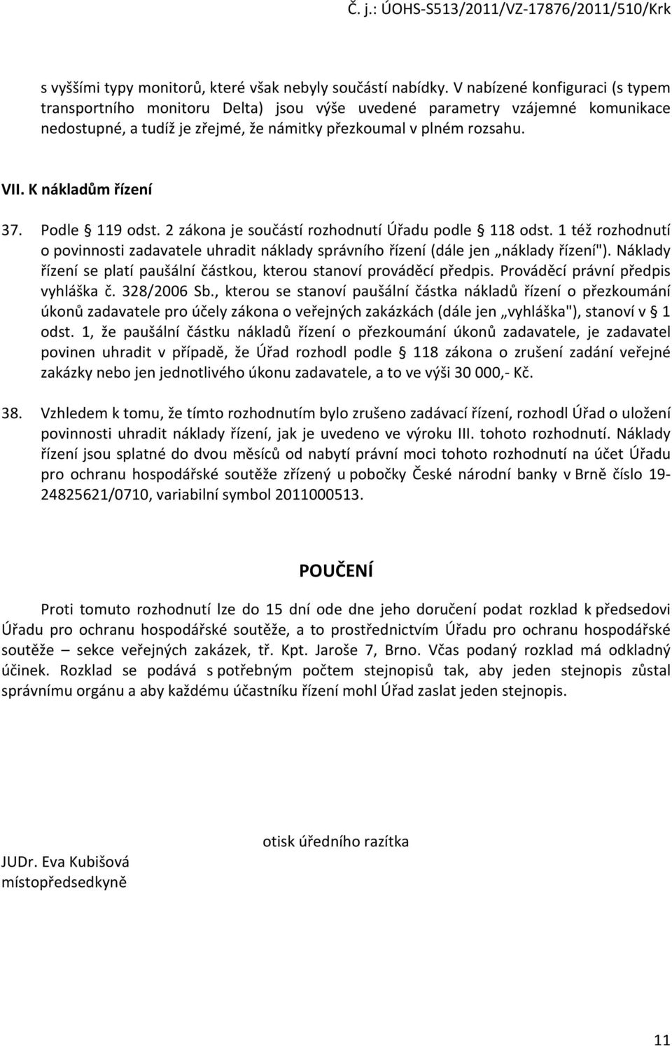 K nákladům řízení 37. Podle 119 odst. 2 zákona je součástí rozhodnutí Úřadu podle 118 odst. 1 též rozhodnutí o povinnosti zadavatele uhradit náklady správního řízení (dále jen náklady řízení").