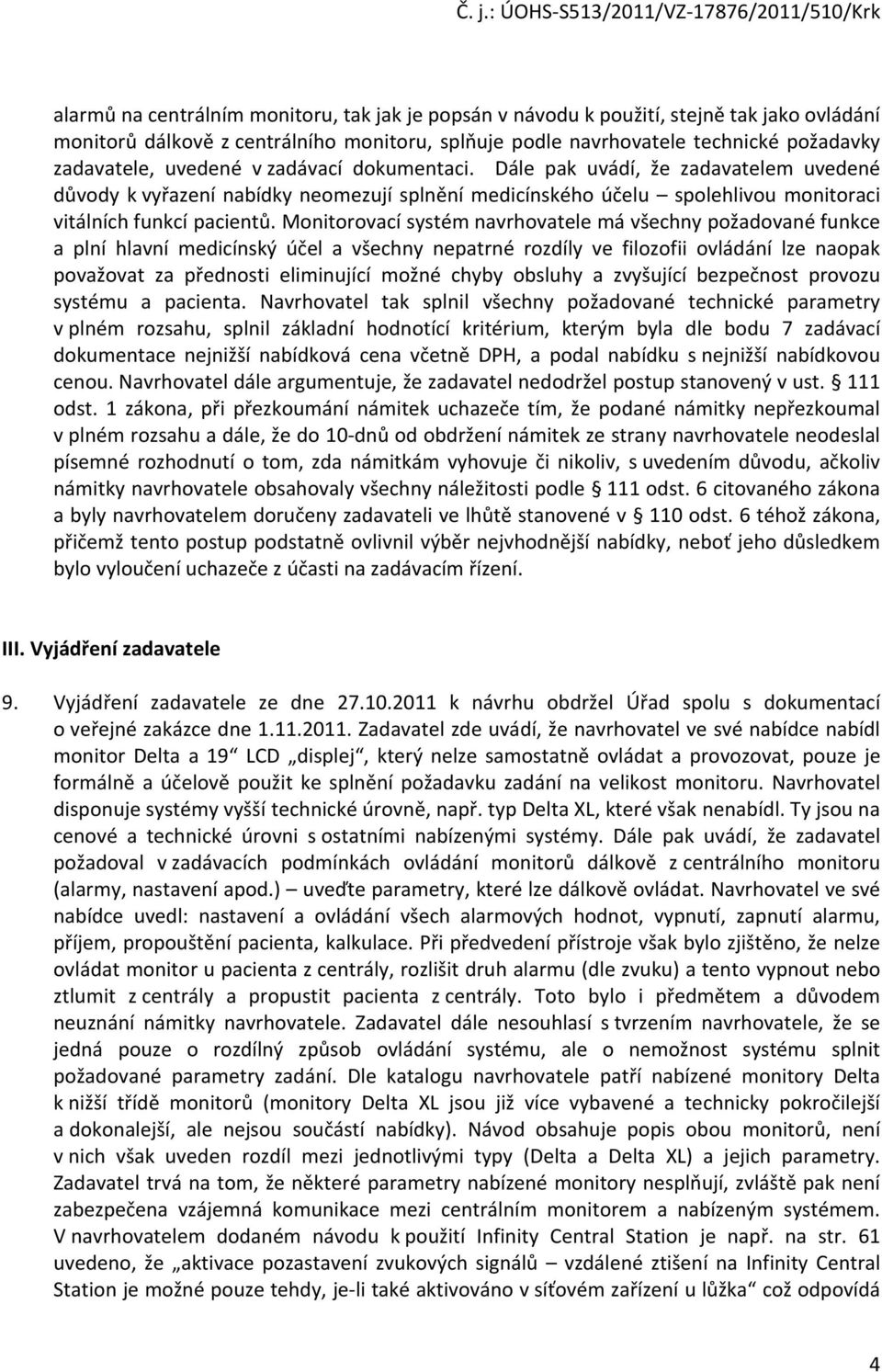 Monitorovací systém navrhovatele má všechny požadované funkce a plní hlavní medicínský účel a všechny nepatrné rozdíly ve filozofii ovládání lze naopak považovat za přednosti eliminující možné chyby