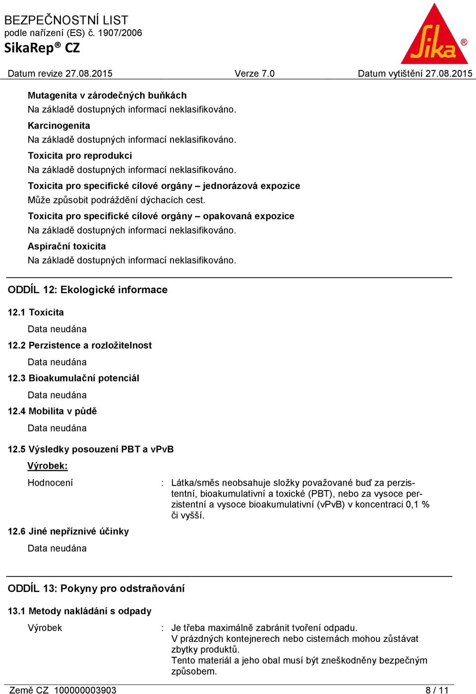 4 Mobilita v půdě 12.5 Výsledky posouzení PBT a vpvb Výrobek: Hodnocení 12.