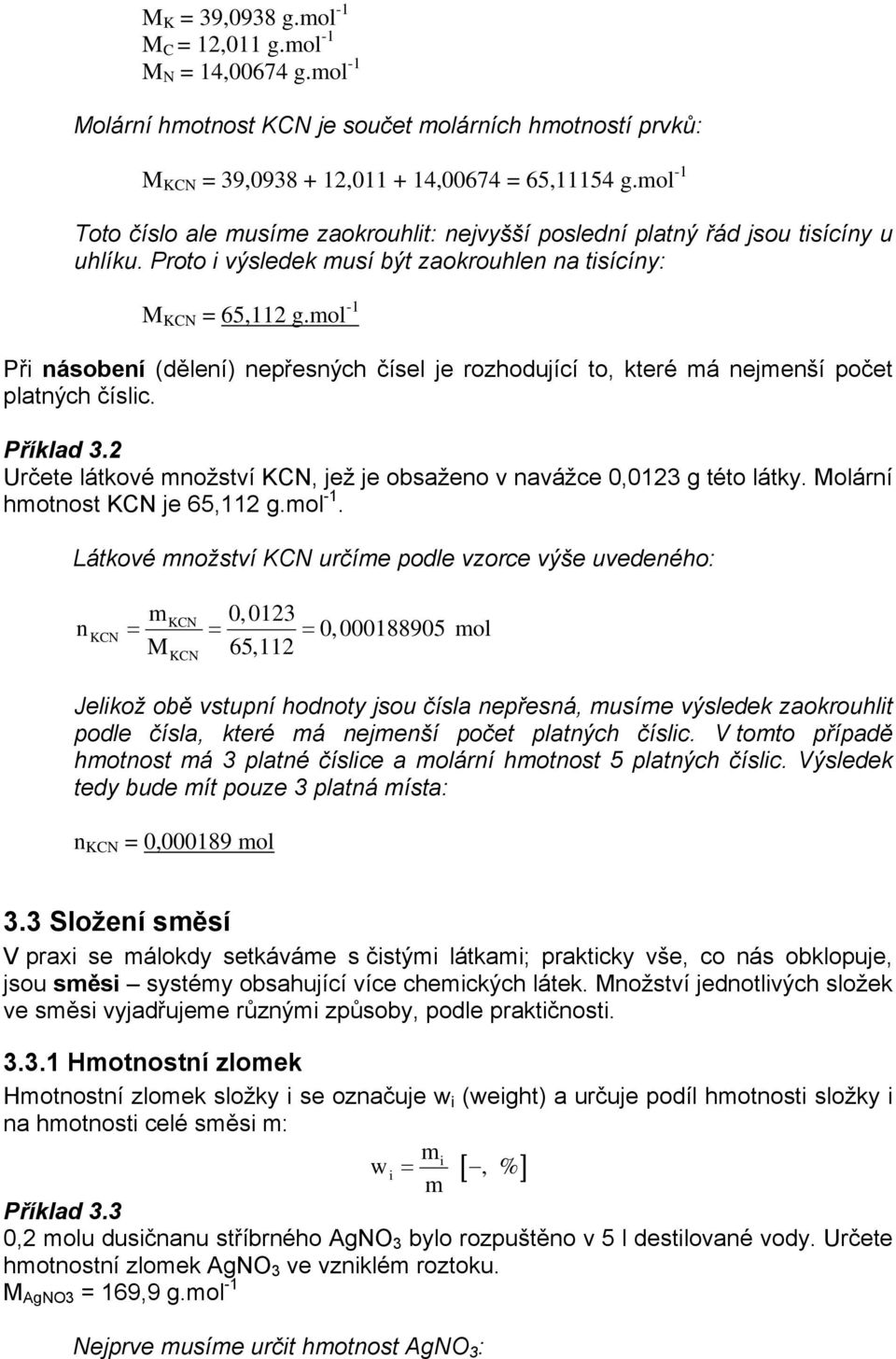 mol -1 Př ásobeí (děleí) epřesých čísel je rozhodující to, které má ejmeší počet platých číslc. Příklad 3.2 Určete látkové možství KCN, jež je obsažeo v avážce 0,0123 g této látky.