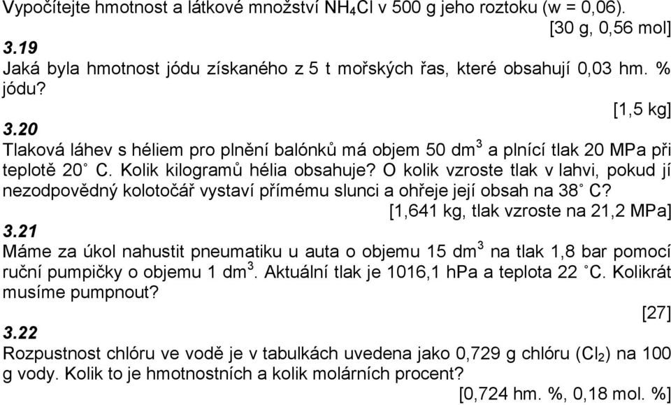 O kolk vzroste tlak v lahv, pokud jí ezodpovědý kolotočář vystaví přímému sluc a ohřeje její obsah a 38 C? [1,641 kg, tlak vzroste a 21,2 MPa] 3.