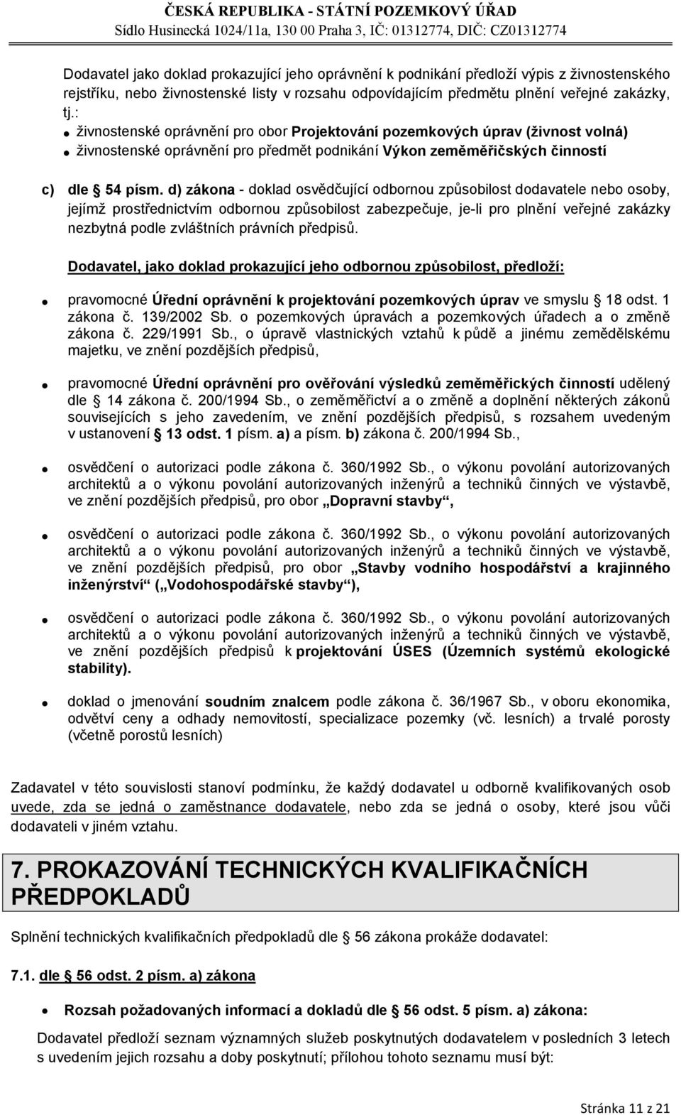 d) zákona - doklad osvědčující odbornou způsobilost dodavatele nebo osoby, jejímž prostřednictvím odbornou způsobilost zabezpečuje, je-li pro plnění veřejné zakázky nezbytná podle zvláštních právních