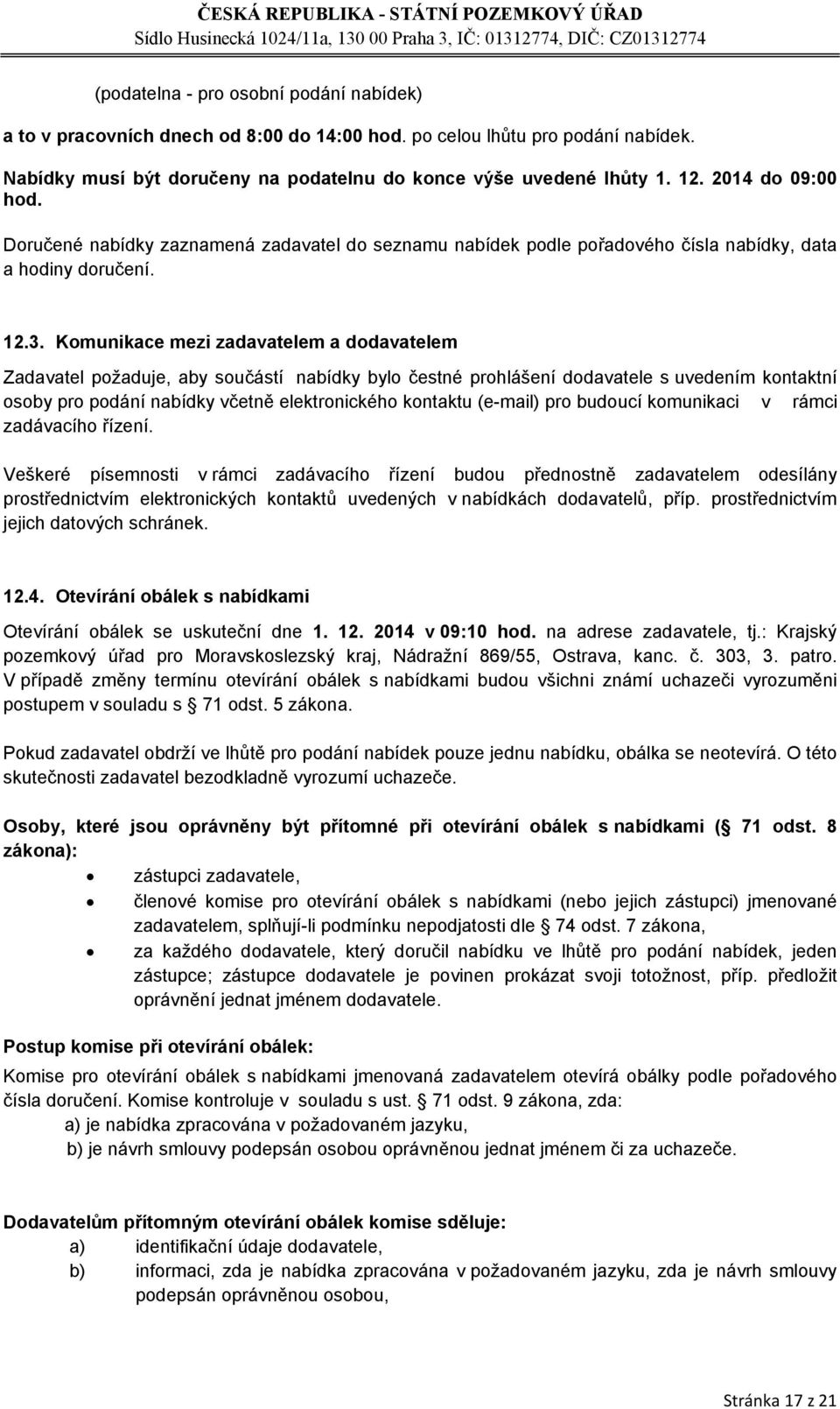 Komunikace mezi zadavatelem a dodavatelem Zadavatel požaduje, aby součástí nabídky bylo čestné prohlášení dodavatele s uvedením kontaktní osoby pro podání nabídky včetně elektronického kontaktu