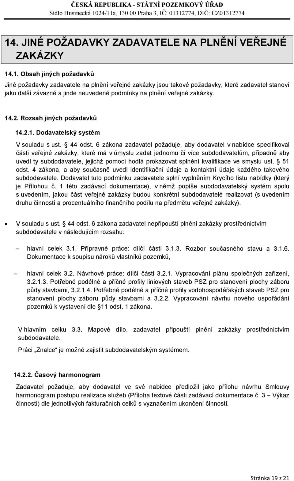 6 zákona zadavatel požaduje, aby dodavatel v nabídce specifikoval části veřejné zakázky, které má v úmyslu zadat jednomu či více subdodavatelům, případně aby uvedl ty subdodavatele, jejichž pomocí