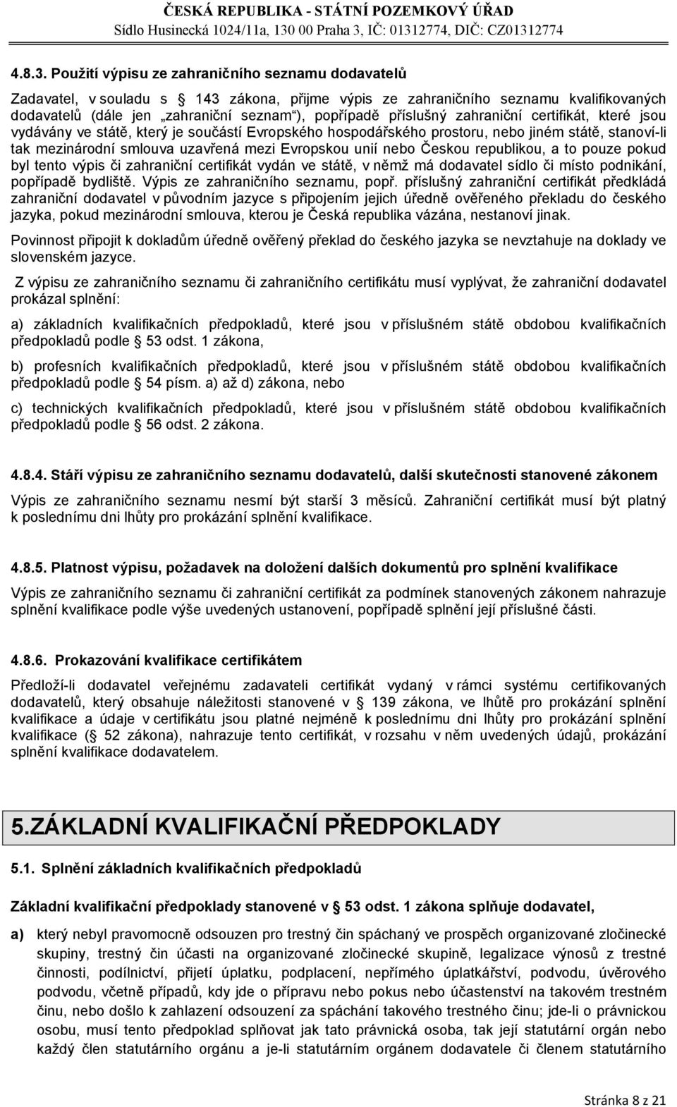 zahraniční certifikát, které jsou vydávány ve státě, který je součástí Evropského hospodářského prostoru, nebo jiném státě, stanoví-li tak mezinárodní smlouva uzavřená mezi Evropskou unií nebo Českou