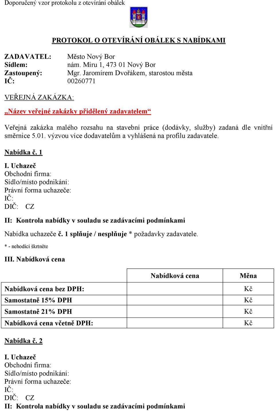 směrnice 5.01. výzvou více dodavatelům a vyhlášená na profilu zadavatele. Nabídka č. 1 I.