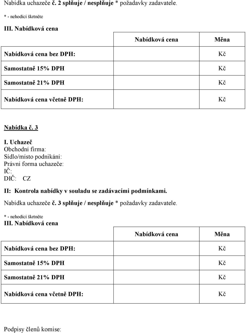 Uchazeč Obchodní firma: Sídlo/místo podnikání: Právní forma uchazeče: IČ: DIČ: CZ II: Kontrola nabídky v souladu se zadávacími podmínkami.