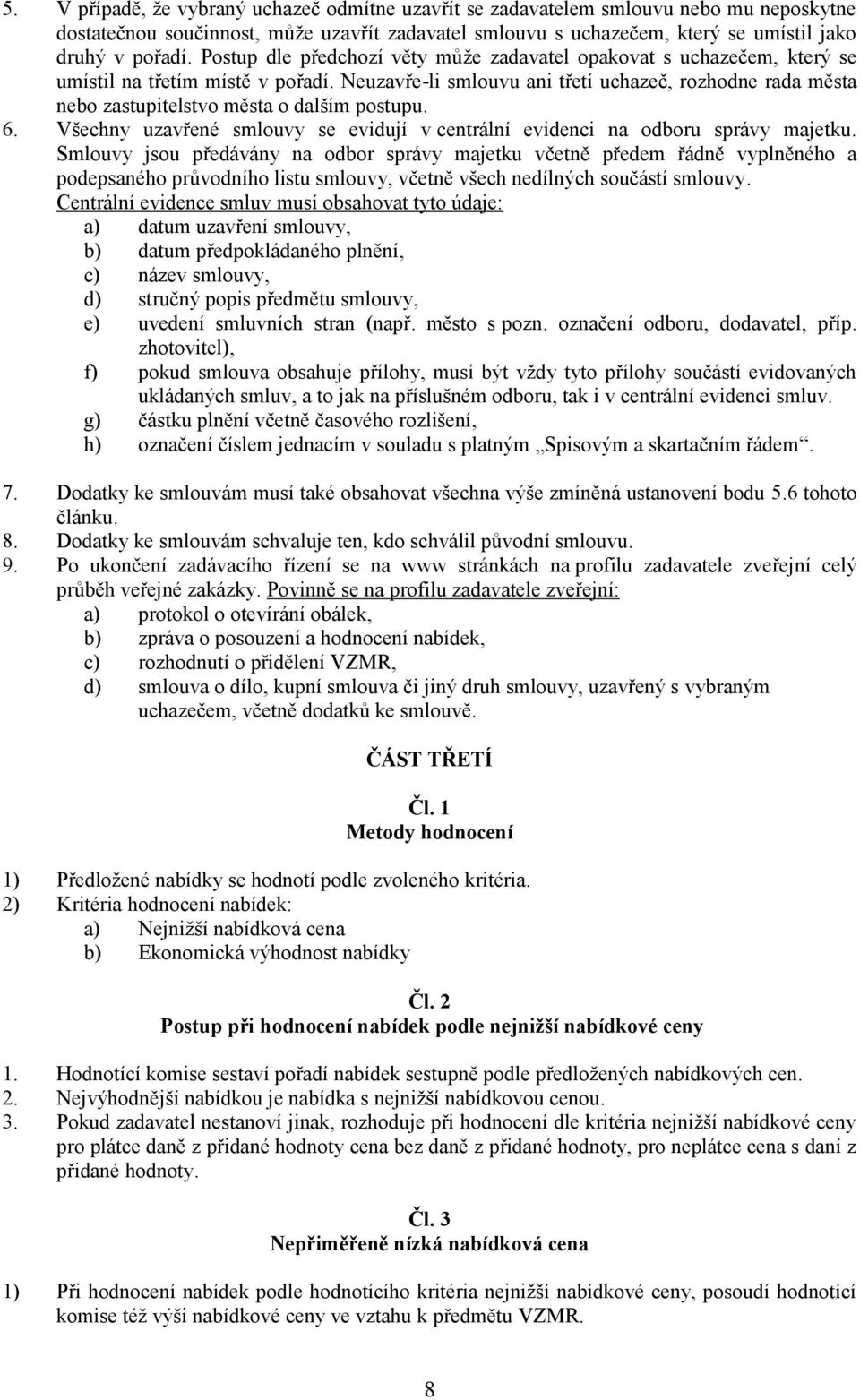 Neuzavře-li smlouvu ani třetí uchazeč, rozhodne rada města nebo zastupitelstvo města o dalším postupu. 6. Všechny uzavřené smlouvy se evidují v centrální evidenci na odboru správy majetku.