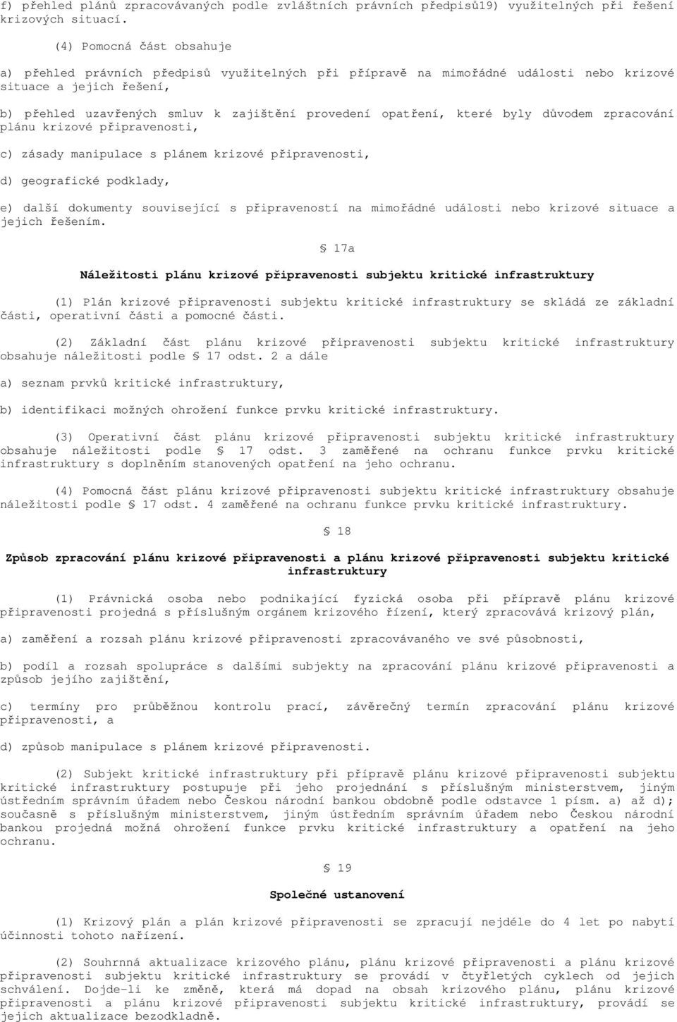 opatření, které byly důvodem zpracování plánu krizové připravenosti, c) zásady manipulace s plánem krizové připravenosti, d) geografické podklady, e) další dokumenty související s připraveností na