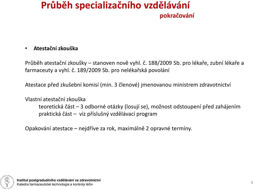 3 členové) jmenovanou ministrem zdravotnictví Vlastní atestační zkouška teoretická část 3 odborné otázky (losují se), možnost