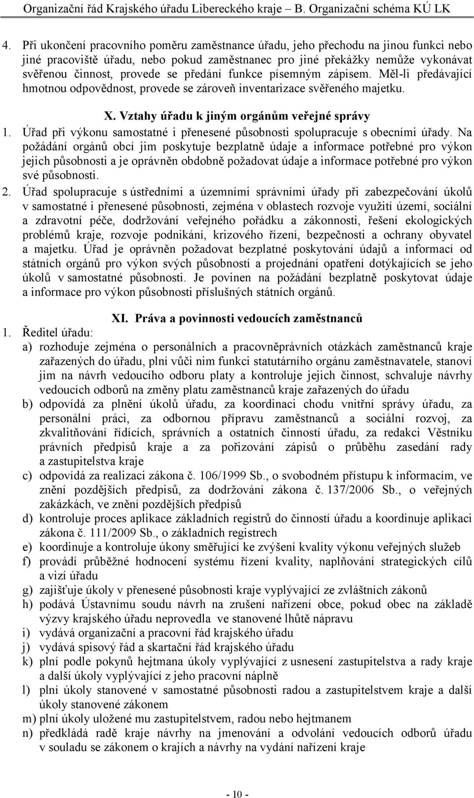 předání funkce písemným zápisem. Měl-li předávající hmotnou odpovědnost, provede se zároveň inventarizace svěřeného majetku. X. Vztahy úřadu k jiným orgánům veřejné správy 1.