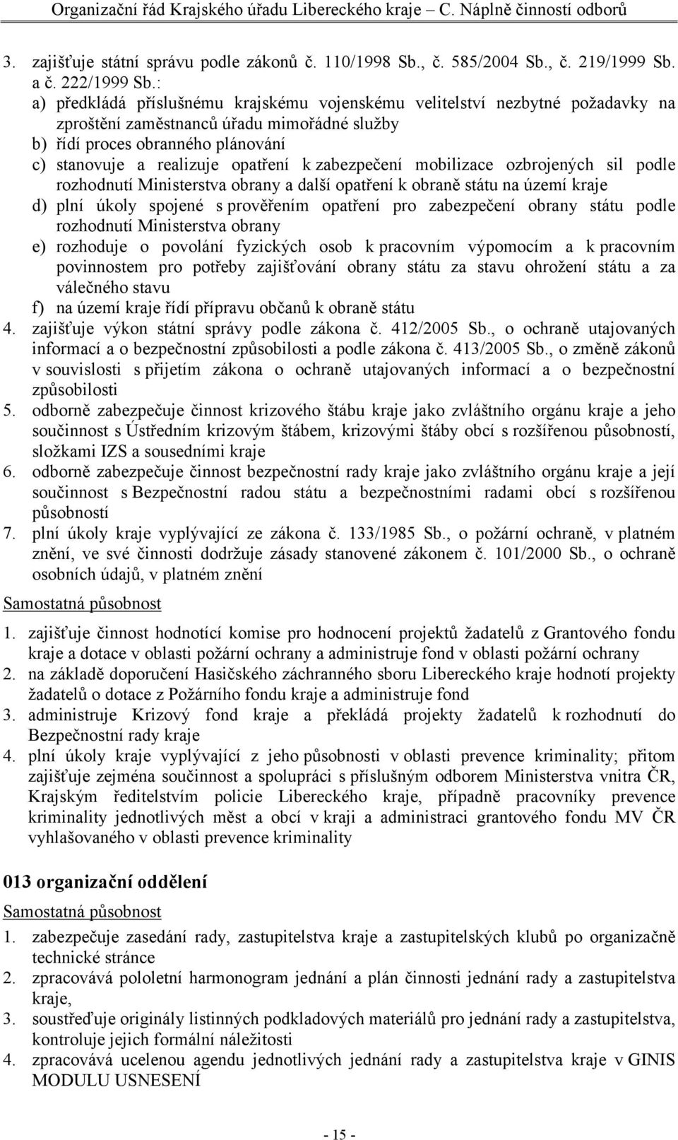 zabezpečení mobilizace ozbrojených sil podle rozhodnutí Ministerstva obrany a další opatření k obraně státu na území kraje d) plní úkoly spojené s prověřením opatření pro zabezpečení obrany státu