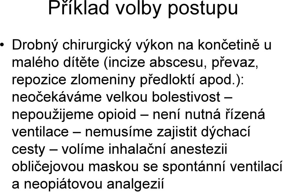 ): neočekáváme velkou bolestivost nepoužijeme opioid není nutná řízená ventilace