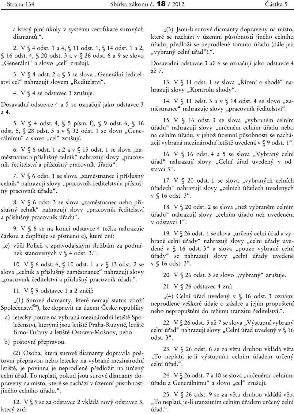 Dosavadní odstavce 4 a 5 se označují jako odstavce 3 a 4. 5. V 4 odst. 4, 5 písm. f), 9 odst. 6, 16 odst. 5, 28 odst. 3 a v 32 odst. 1 se slovo Generálnímu a slovo cel 6. V 6 odst. 1 a 2 a v 15 odst.