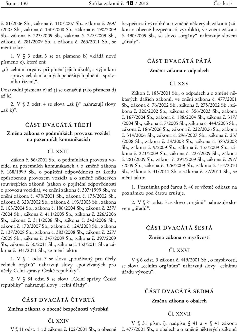 3 se za písmeno b) vkládá nové písmeno c), které zní: c) celními orgány při plnění jejich úkolů, s výjimkou správy cel, daní a jiných peněžitých plnění a správního řízení,.