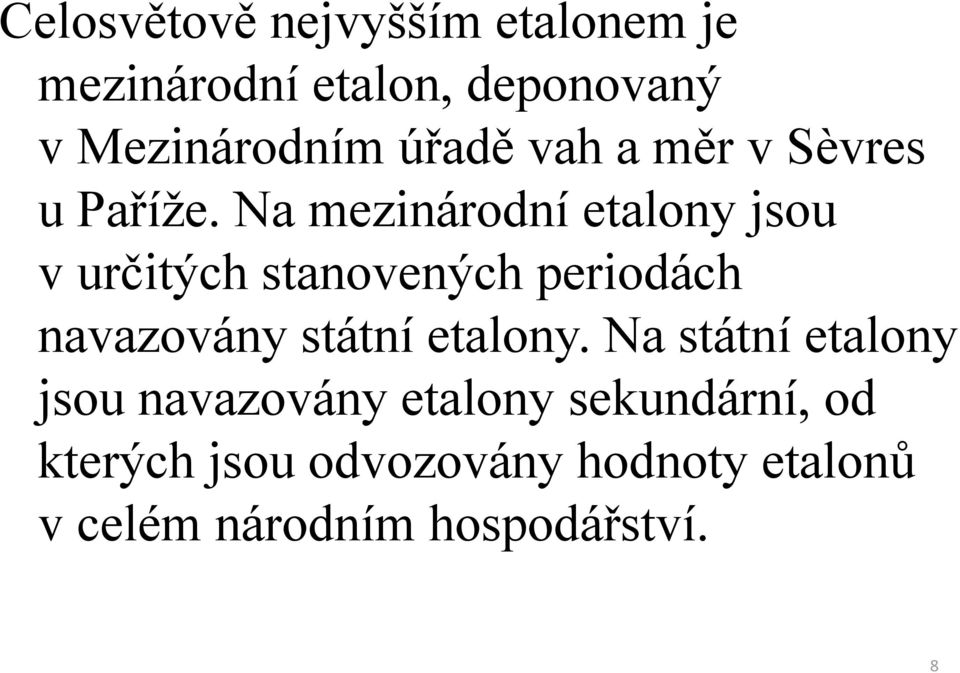Na mezinárodní etalony jsou v určitých stanovených periodách navazovány státní