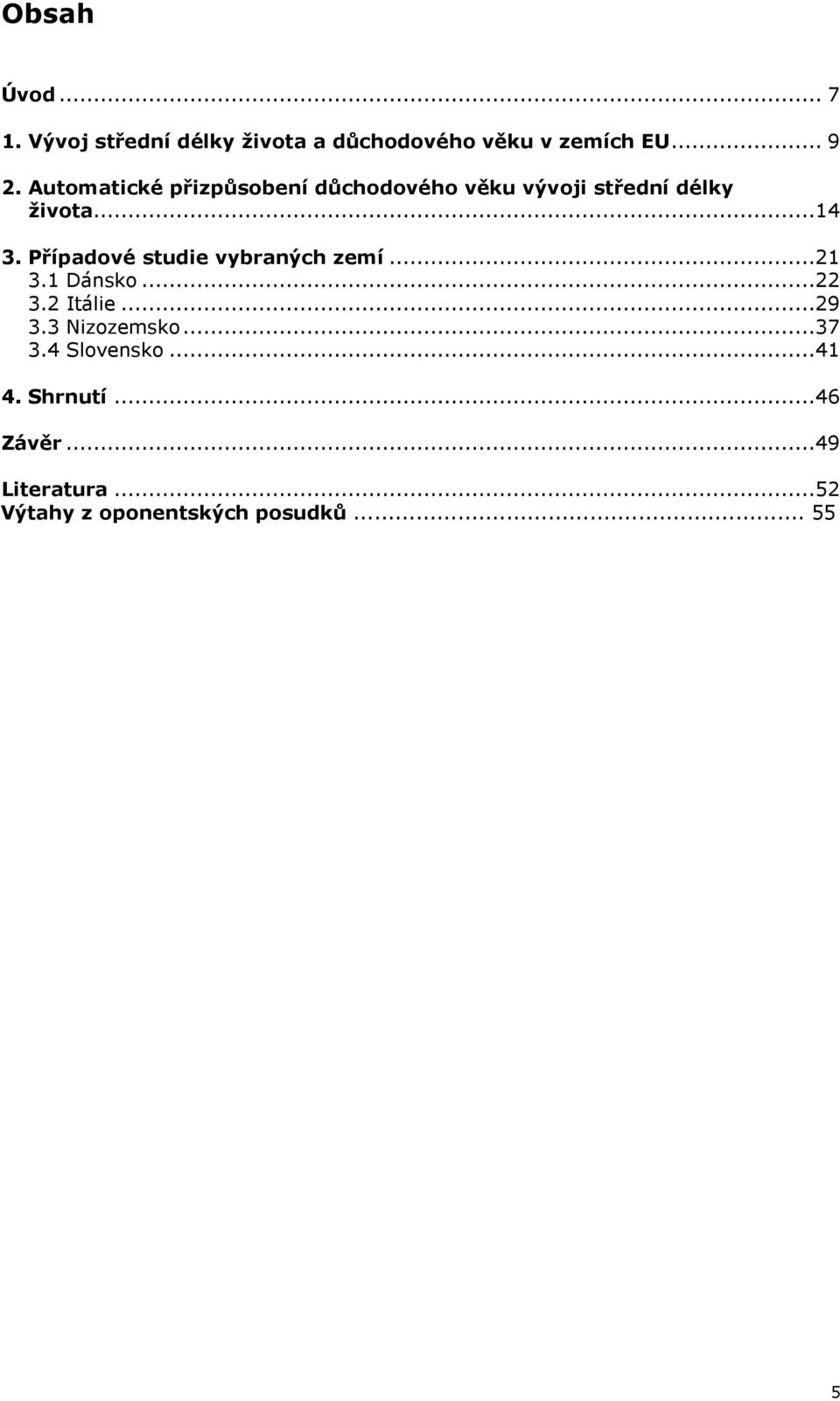 Případové studie vybraných zemí...21 3.1 Dánsko...22 3.2 Itálie...29 3.3 Nizozemsko.