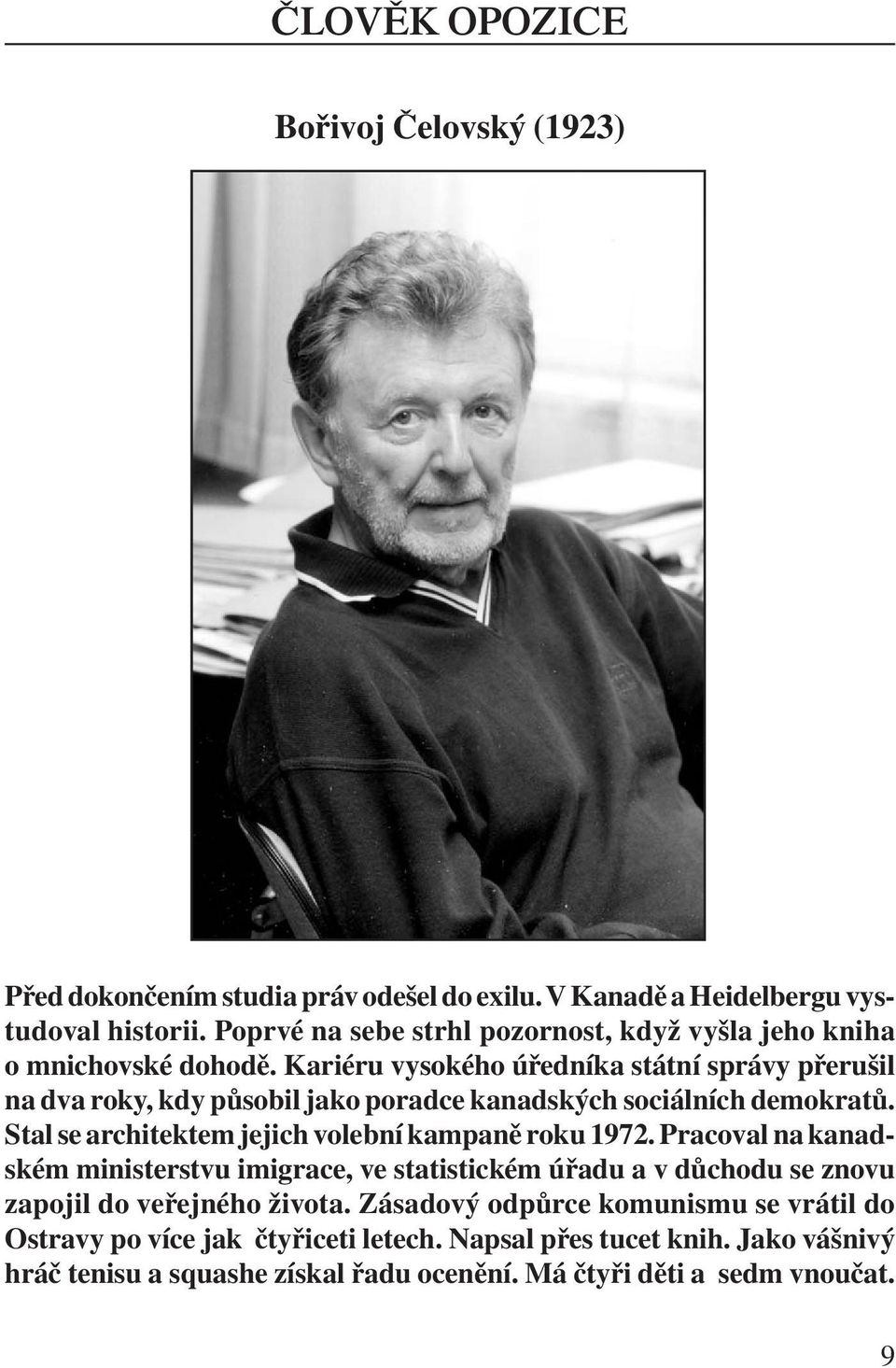 Kariéru vysokého úředníka státní správy přerušil na dva roky, kdy působil jako poradce kanadských sociálních demokratů.