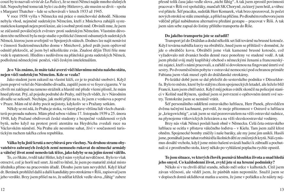 Nikomu nebyla vhod, nejméně sudetským Němcům, kteří z Mnichova zahájili systematickou kampaň nejen proti knize, ale i osobně proti mně.