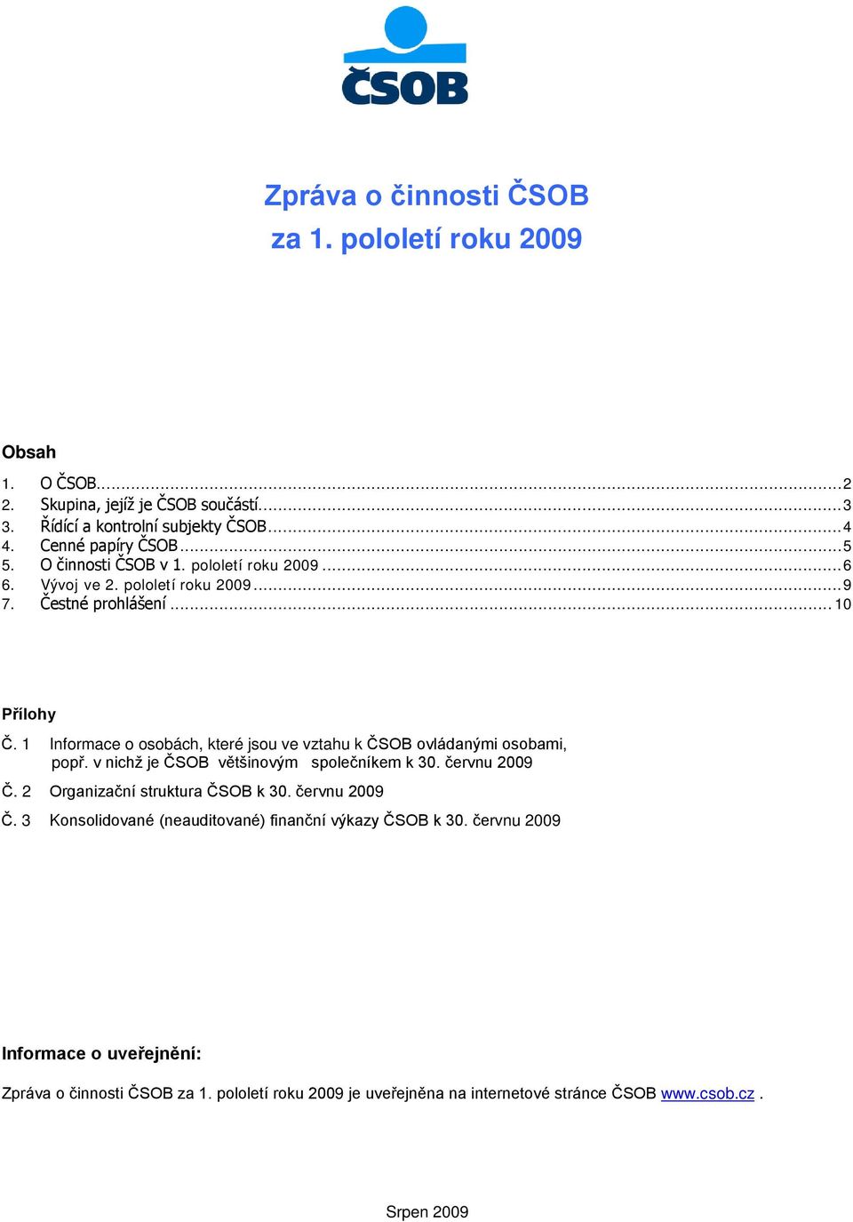 1 Informace o osobách, které jsou ve vztahu k ČSOB ovládanými osobami, popř. v nichž je ČSOB většinovým společníkem k 30. červnu 2009 Č. 2 Organizační struktura ČSOB k 30.