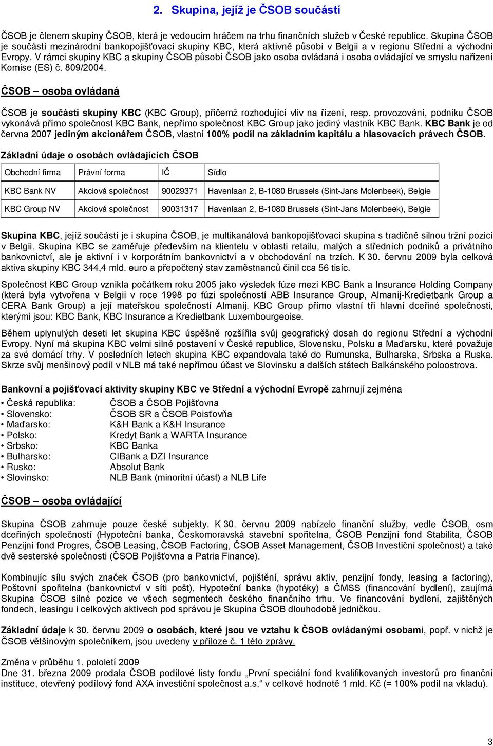 V rámci skupiny KBC a skupiny ČSOB působí ČSOB jako osoba ovládaná i osoba ovládající ve smyslu nařízení Komise (ES) č. 809/2004.