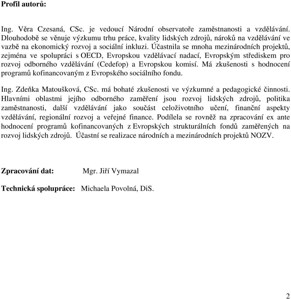 Účastnila se mnoha mezinárodních projektů, zejména ve spolupráci s OECD, Evropskou vzdělávací nadací, Evropským střediskem pro rozvoj odborného vzdělávání (Cedefop) a Evropskou komisí.