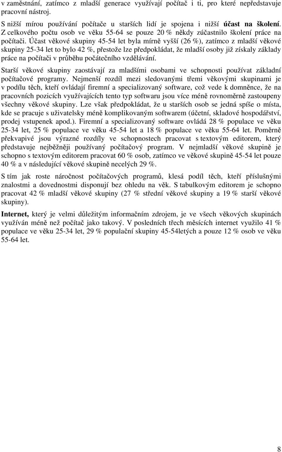 Účast věkové skupiny 45-54 let byla mírně vyšší (26 %), zatímco z mladší věkové skupiny 25-34 let to bylo 42 %, přestože lze předpokládat, že mladší osoby již získaly základy práce na počítači v
