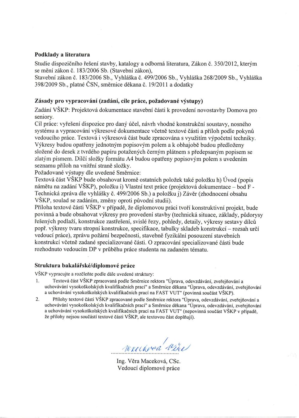 19/2011 a dodatky Zasady pro vypracovani (zadani, cile prace, pozadovane vystupy) Zadani VSKP: Projektova dokumentace stavebni casti k provedeni novostavby Domova pro seniory.