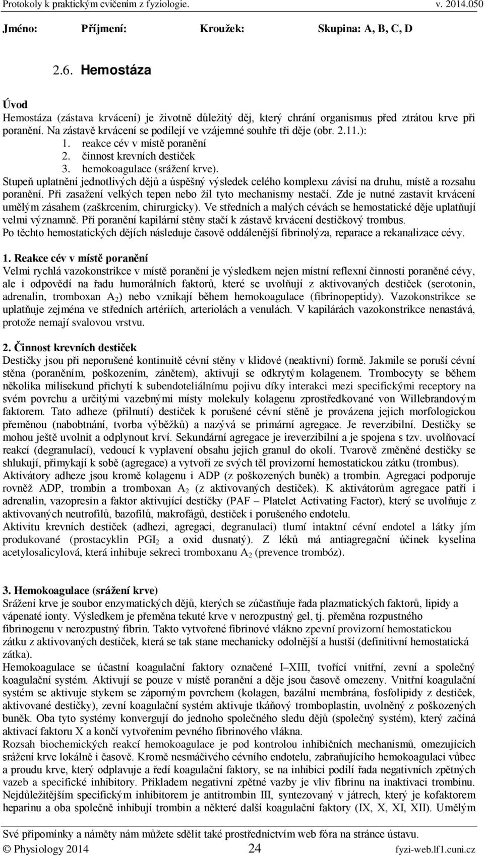 Stupeň uplatnění jednotlivých dějů a úspěšný výsledek celého komplexu závisí na druhu, místě a rozsahu poranění. Při zasažení velkých tepen nebo žil tyto mechanismy nestačí.